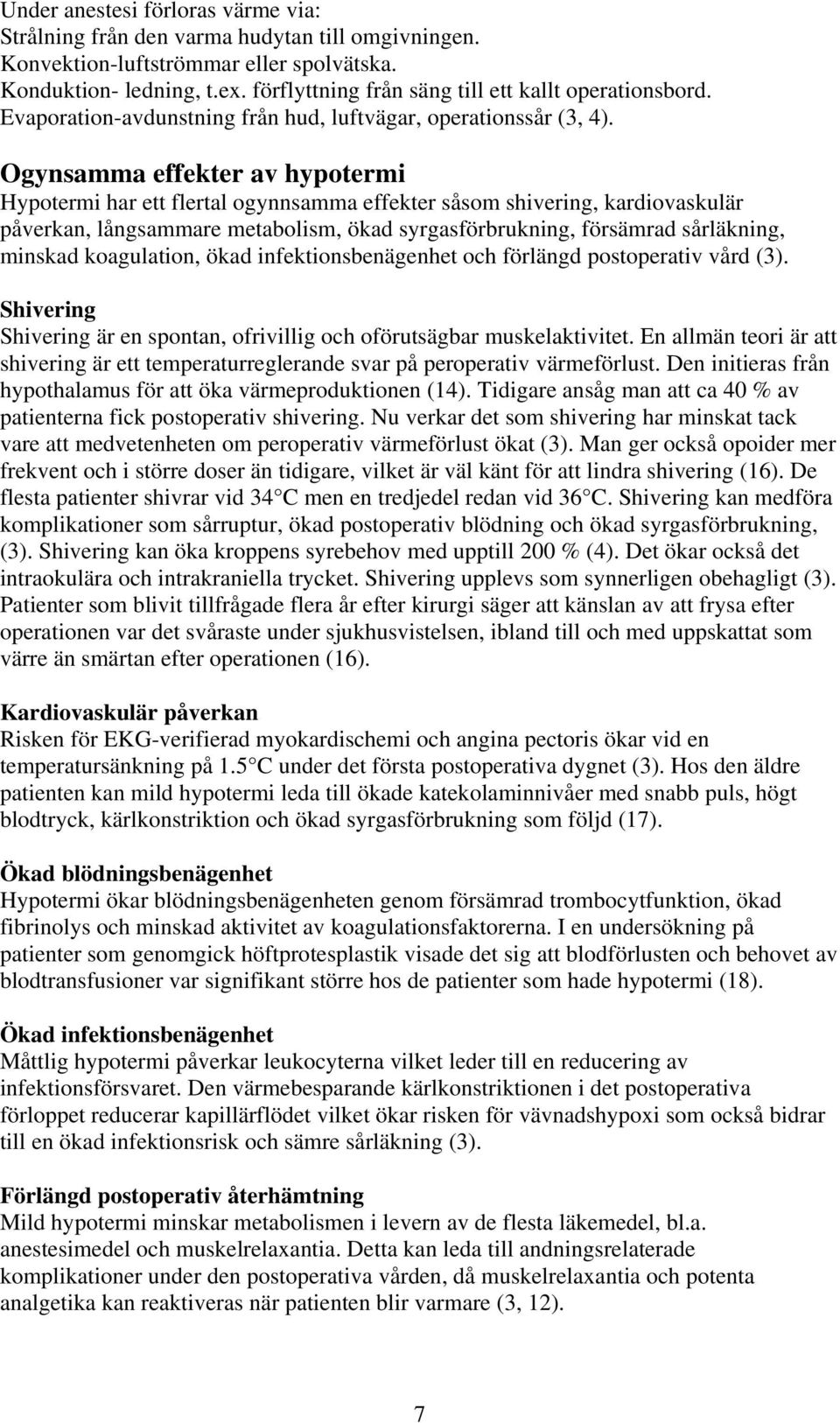 Ogynsamma effekter av hypotermi Hypotermi har ett flertal ogynnsamma effekter såsom shivering, kardiovaskulär påverkan, långsammare metabolism, ökad syrgasförbrukning, försämrad sårläkning, minskad