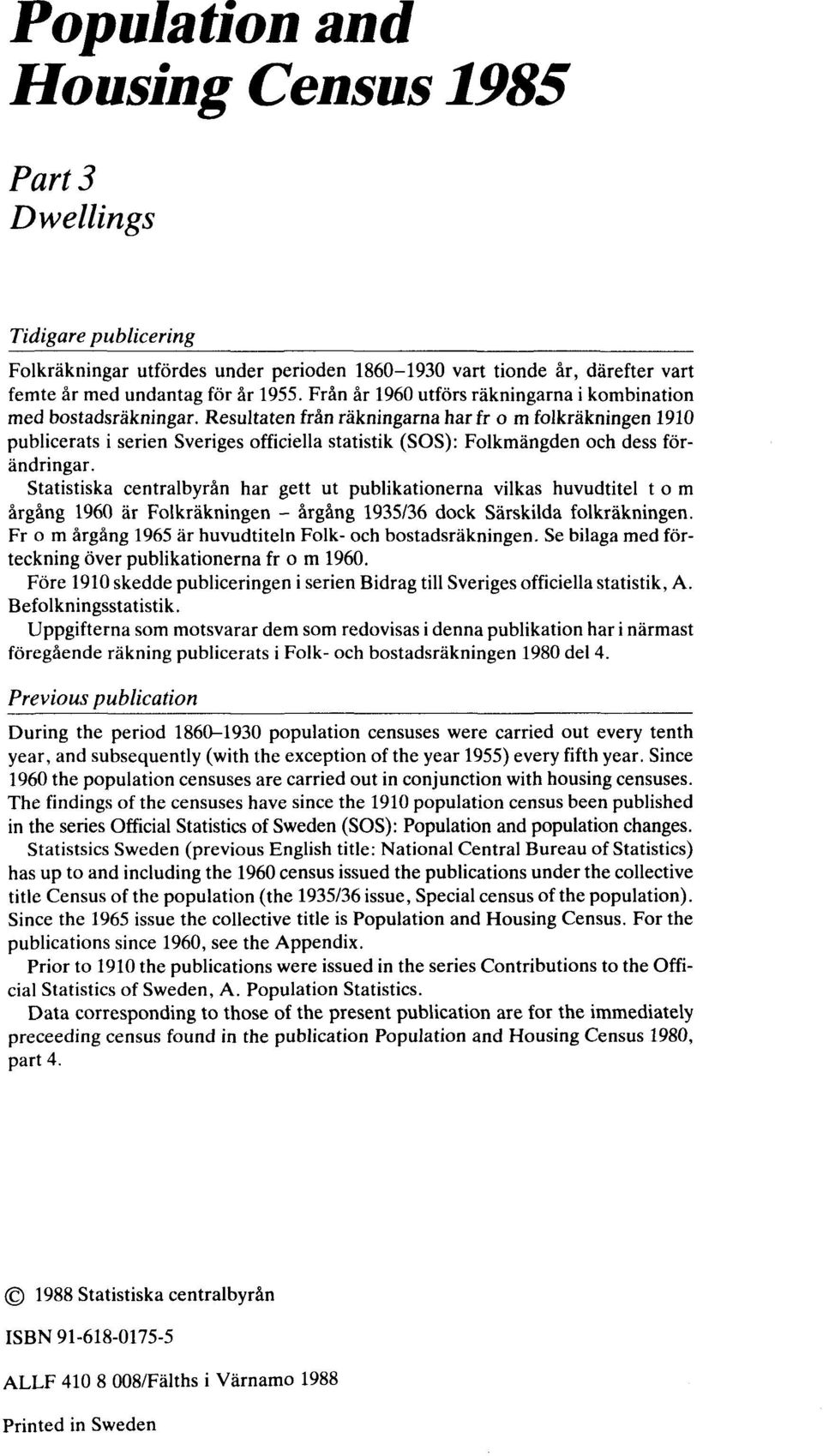 Resultaten från räkningarna har fr o m folkräkningen 1910 publicerats i serien Sveriges officiella statistik (SOS): Folkmängden och dess förändringar.