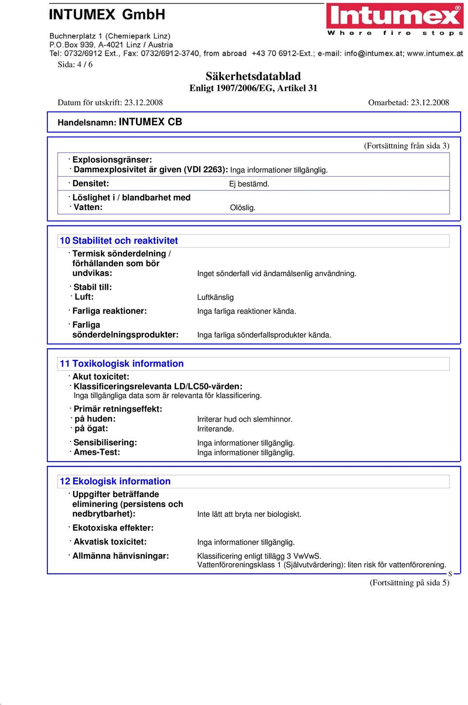 tabil till: Luft: Luftkänslig Farliga reaktioner: Inga farliga reaktioner kända. Farliga sönderdelningsprodukter: Inga farliga sönderfallsprodukter kända.