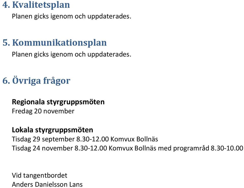 Övriga frågor Regionala styrgruppsmöten Fredag 20 november Lokala styrgruppsmöten Tisdag