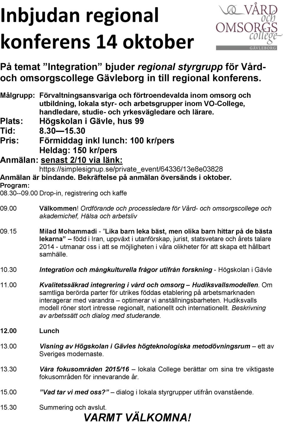 Plats: Högskolan i Gävle, hus 99 Tid: 8.30 15.30 Pris: Förmiddag inkl lunch: 100 kr/pers Heldag: 150 kr/pers Anmälan: senast 2/10 via länk: https://simplesignup.