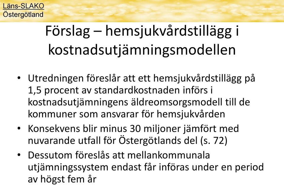 ansvarar för hemsjukvården Konsekvens blir minus 30 miljoner jämfört med nuvarande utfall för s del (s.