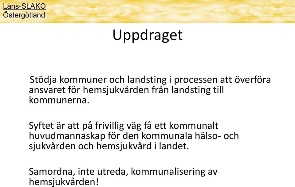 Syftet är att på frivillig väg få ett kommunalt huvudmannaskap för den