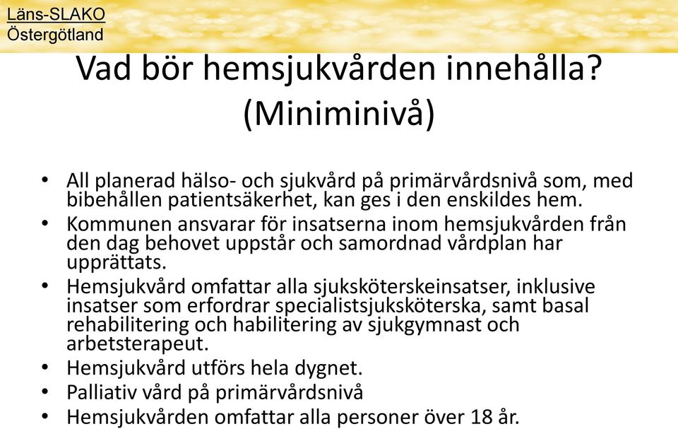 Kommunen ansvarar för insatserna inom hemsjukvården från den dag behovet uppstår och samordnad vårdplan har upprättats.