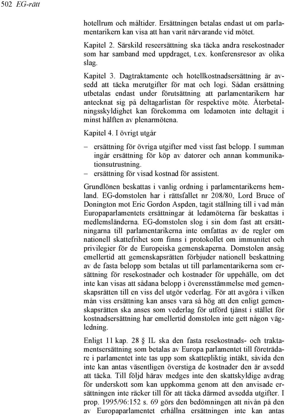 Dagtraktamente och hotellkostnadsersättning är avsedd att täcka merutgifter för mat och logi.