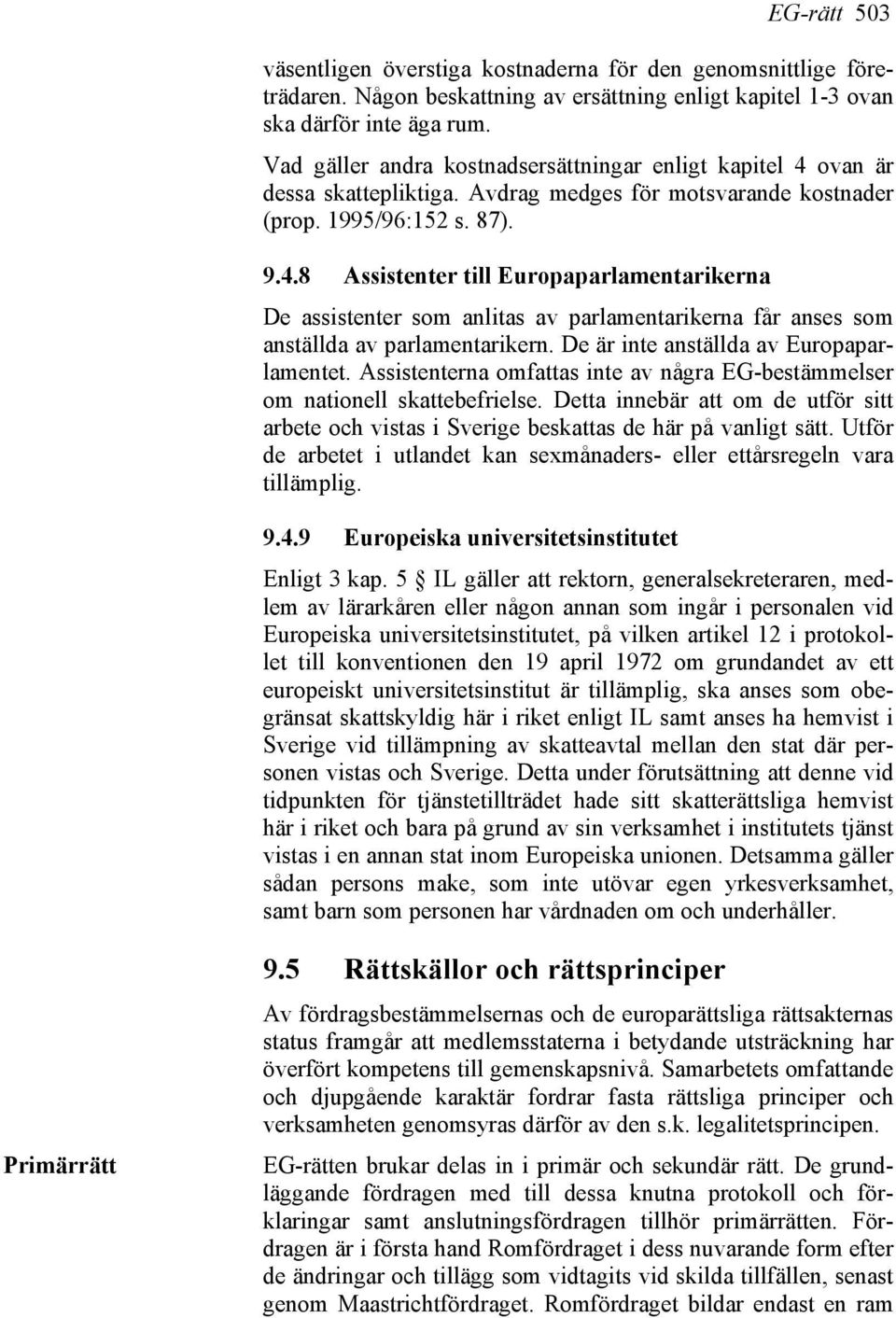 De är inte anställda av Europaparlamentet. Assistenterna omfattas inte av några EG-bestämmelser om nationell skattebefrielse.