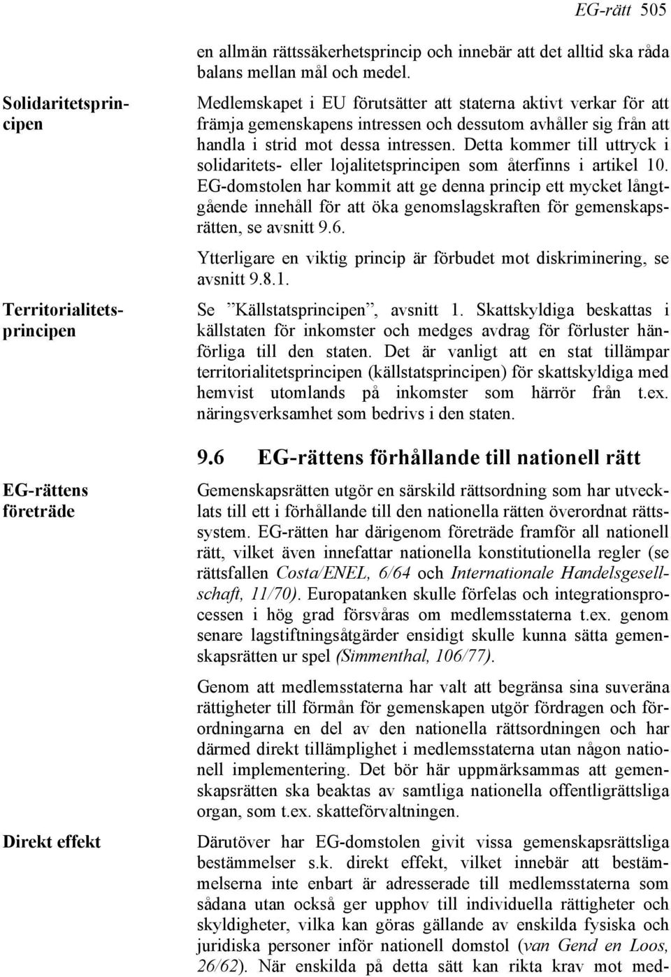 Detta kommer till uttryck i solidaritets- eller lojalitetsprincipen som återfinns i artikel 10.