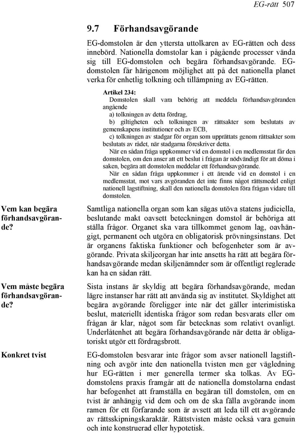 EGdomstolen får härigenom möjlighet att på det nationella planet verka för enhetlig tolkning och tillämpning av EG-rätten.