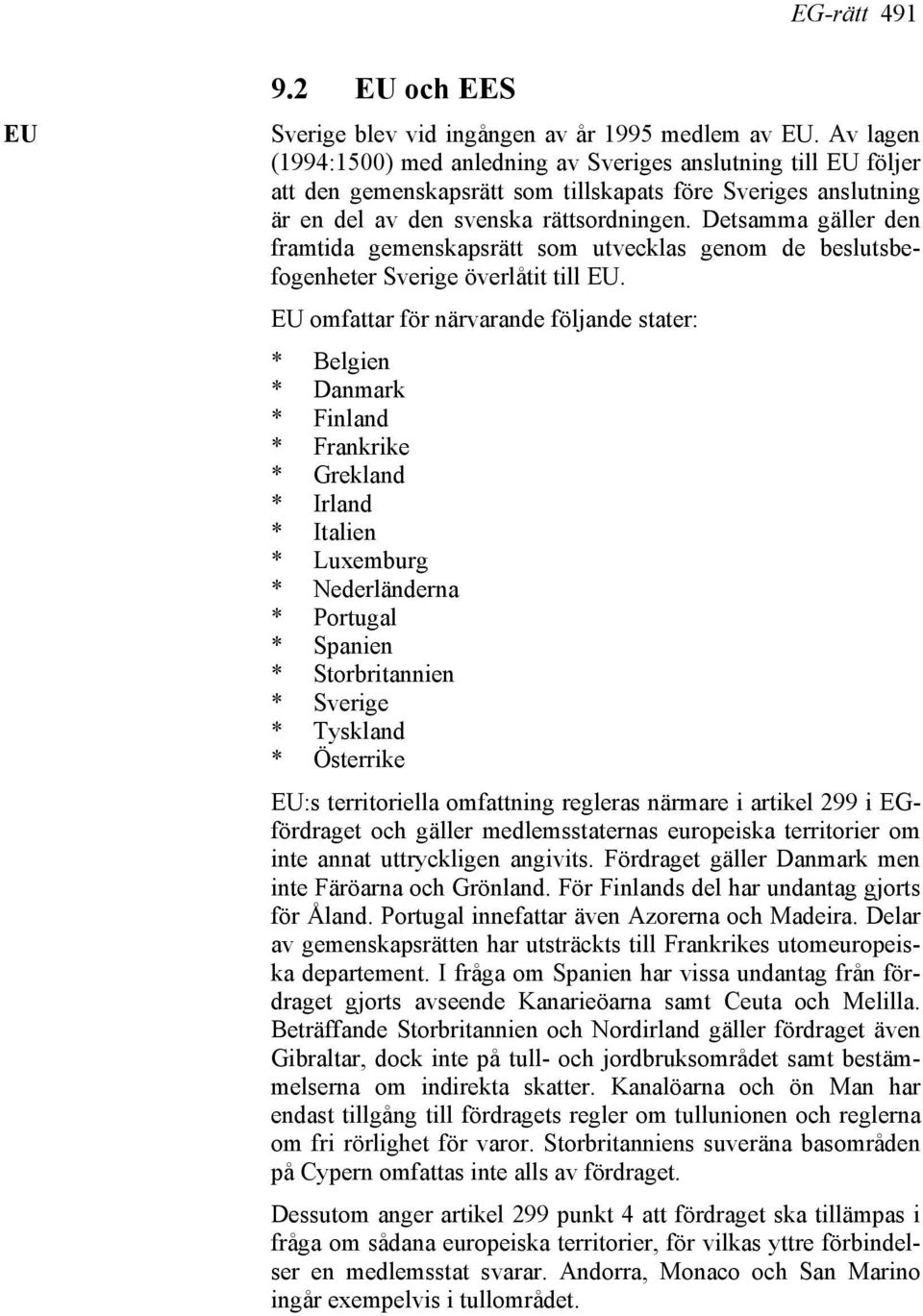 Detsamma gäller den framtida gemenskapsrätt som utvecklas genom de beslutsbefogenheter Sverige överlåtit till EU.