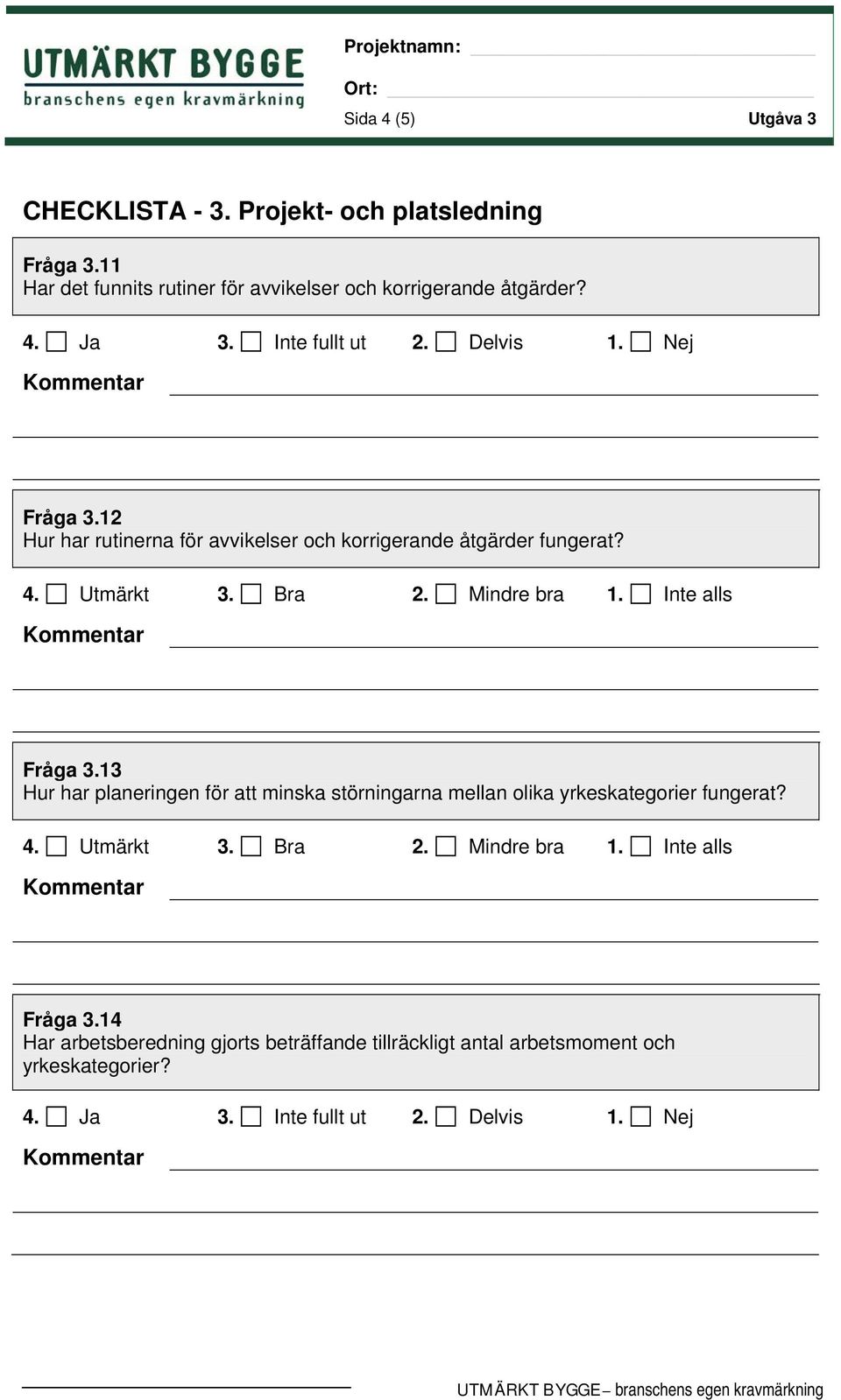 12 Hur har rutinerna för avvikelser och korrigerande åtgärder fungerat? 4. Utmärkt 3. Bra 2. Mindre bra 1. Inte alls Fråga 3.