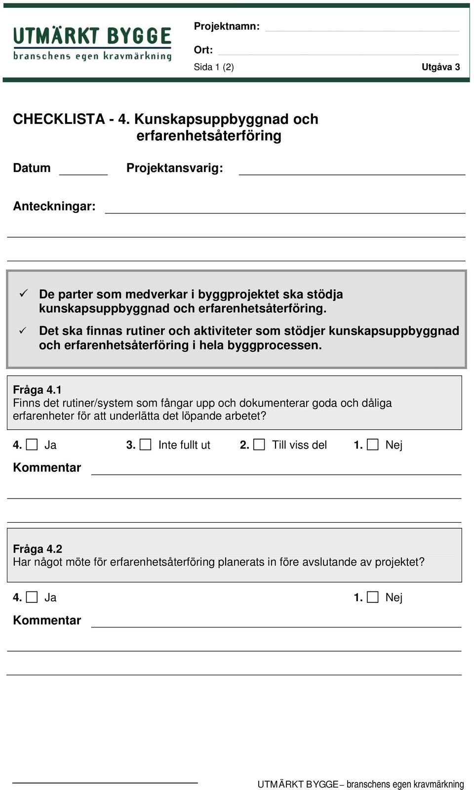 erfarenhetsåterföring. Det ska finnas rutiner och aktiviteter som stödjer kunskapsuppbyggnad och erfarenhetsåterföring i hela byggprocessen. Fråga 4.