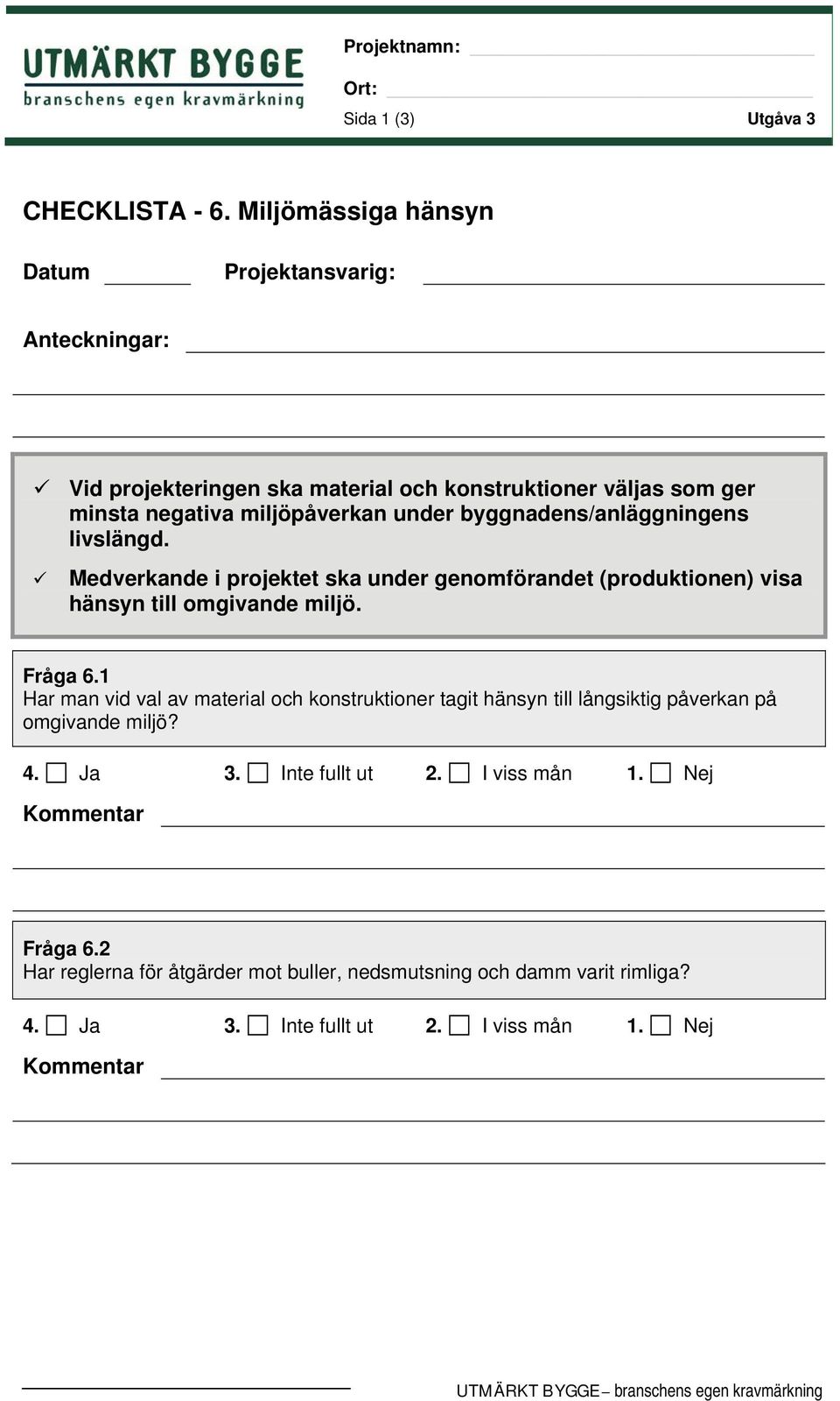 under byggnadens/anläggningens livslängd. Medverkande i projektet ska under genomförandet (produktionen) visa hänsyn till omgivande miljö. Fråga 6.