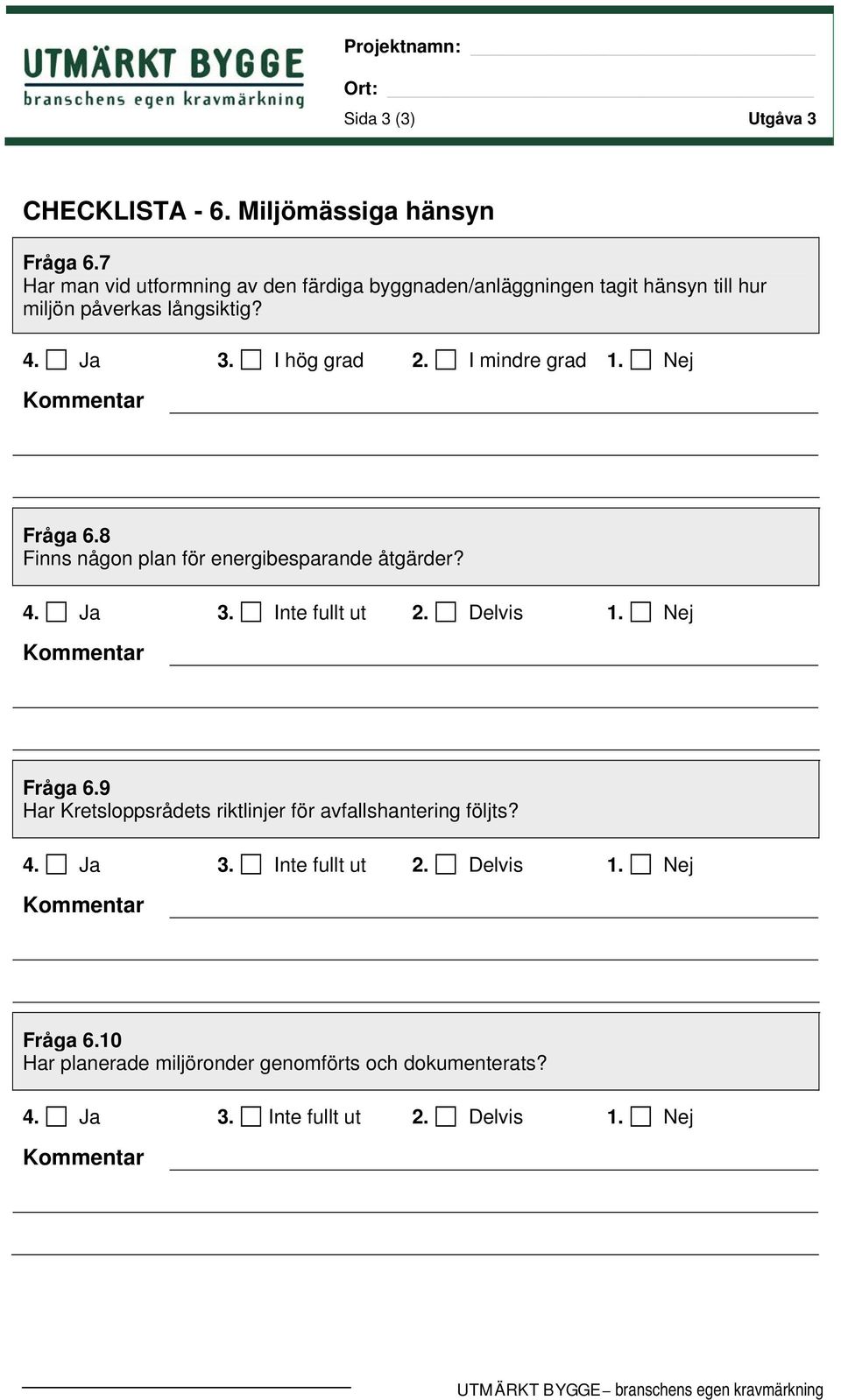 långsiktig? 4. Ja 3. I hög grad 2. I mindre grad 1. Nej Fråga 6.