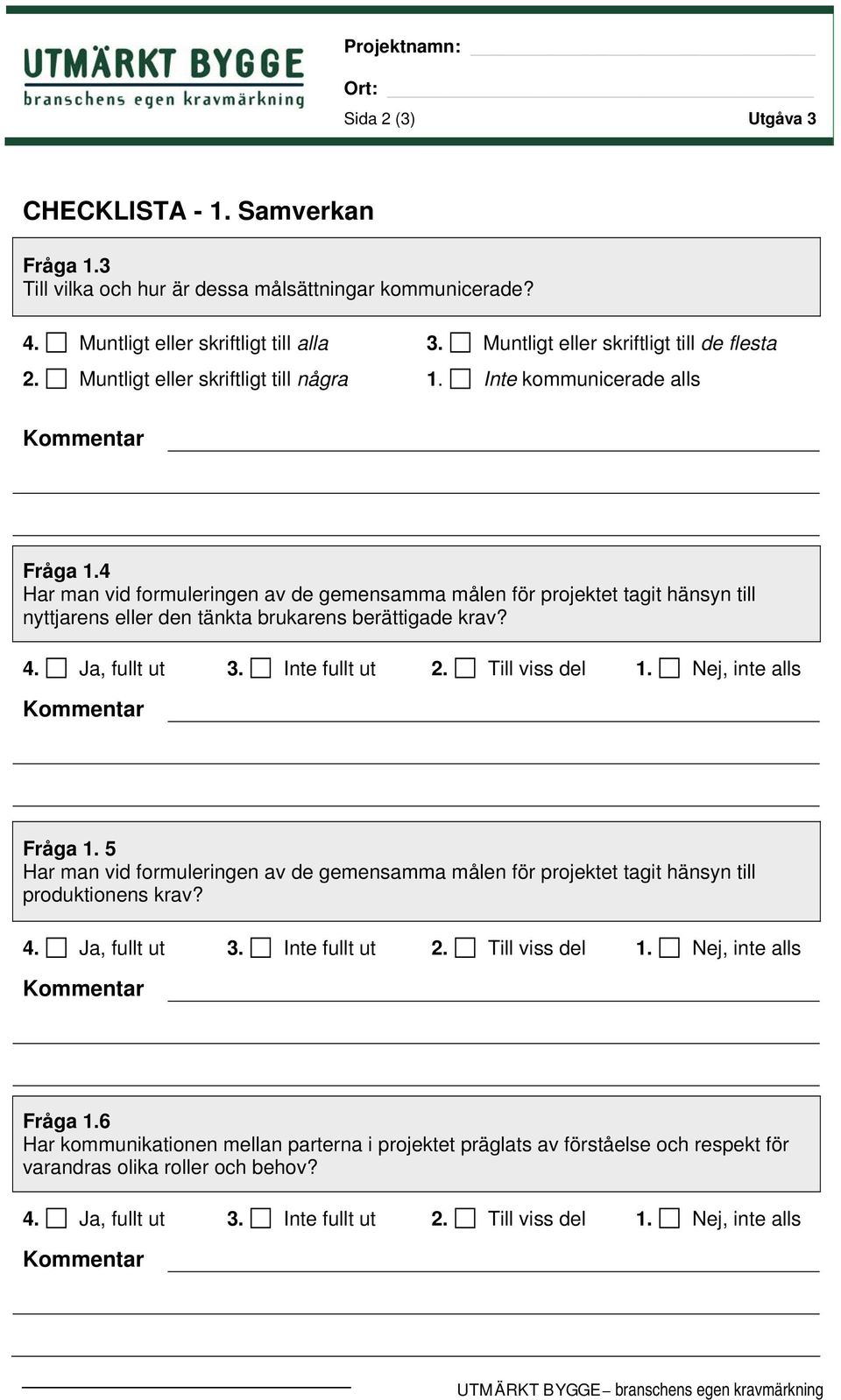 4 Har man vid formuleringen av de gemensamma målen för projektet tagit hänsyn till nyttjarens eller den tänkta brukarens berättigade krav? 4. Ja, fullt ut 3. Inte fullt ut 2. Till viss del 1.