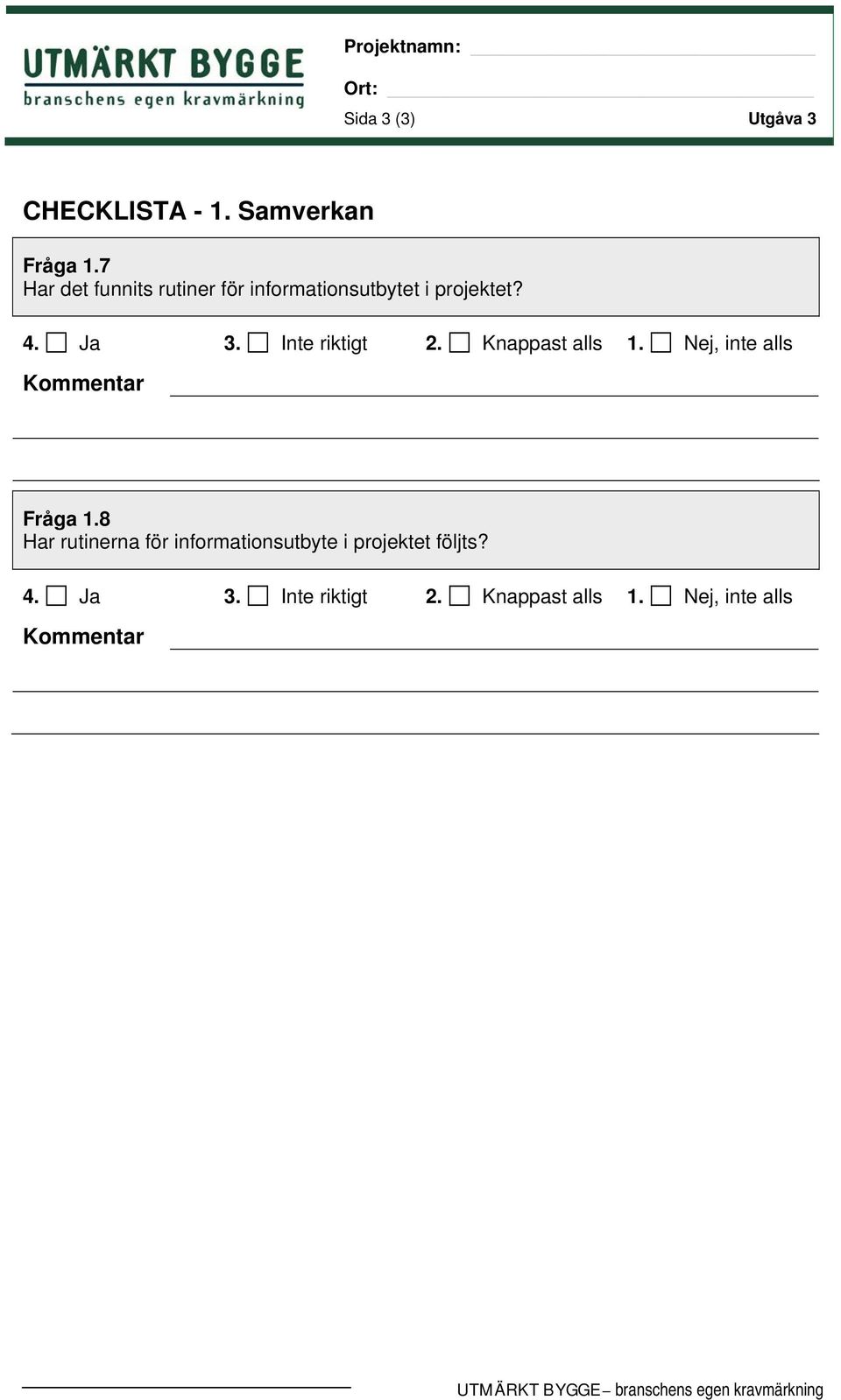 Inte riktigt 2. Knappast alls 1. Nej, inte alls Fråga 1.