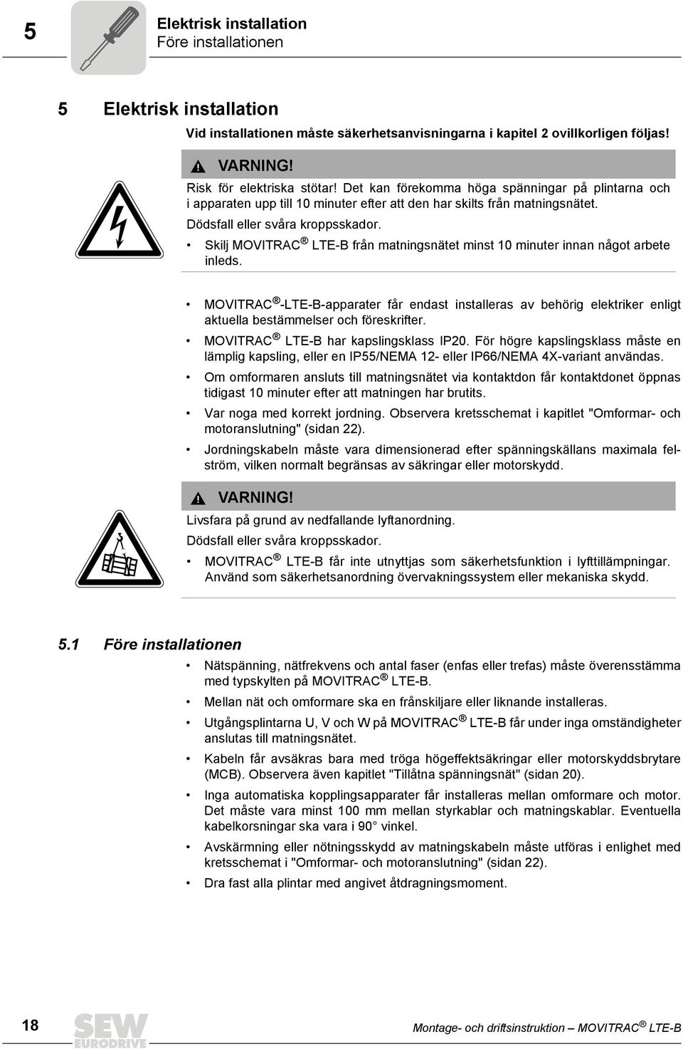 Skilj MOVITRAC LTE-B från matningsnätet minst 10 minuter innan något arbete inleds.