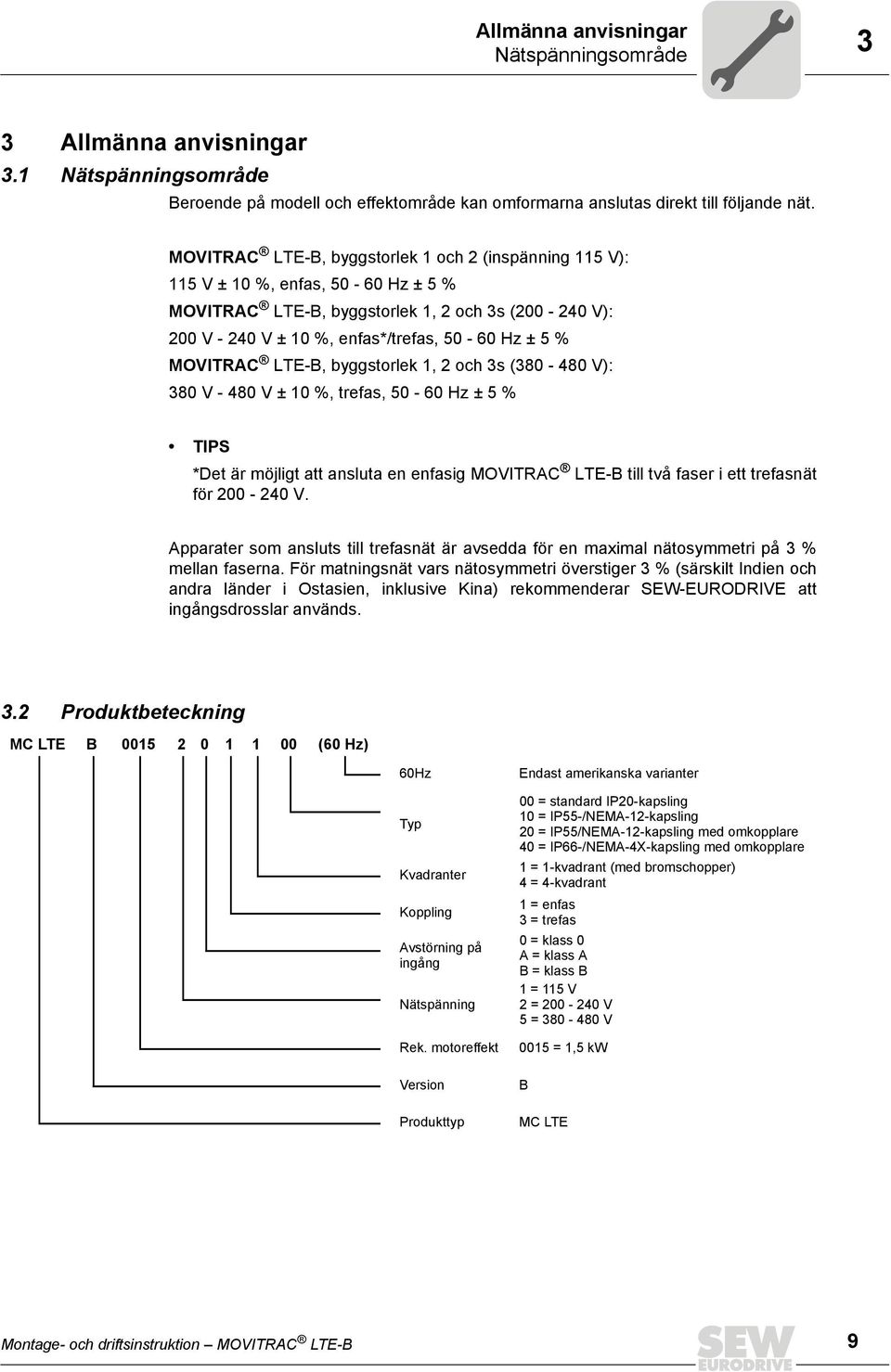 MOVITRAC LTE-B, byggstorlek 1, 2 och 3s (380-480 V): 380 V - 480 V ± 10 %, trefas, 50-60 Hz ± 5 % TIPS *Det är möjligt att ansluta en enfasig MOVITRAC LTE-B till två faser i ett trefasnät för 200-240