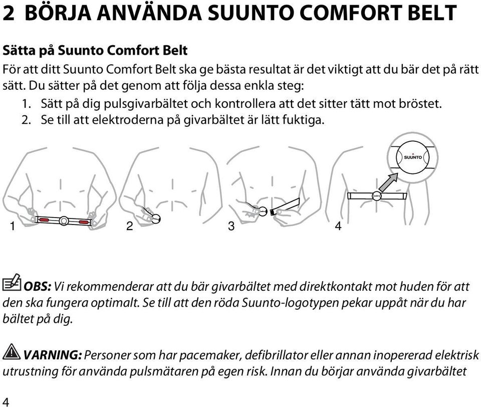 Se till att elektroderna på givarbältet är lätt fuktiga. 1 2 3 4 OBS: Vi rekommenderar att du bär givarbältet med direktkontakt mot huden för att den ska fungera optimalt.