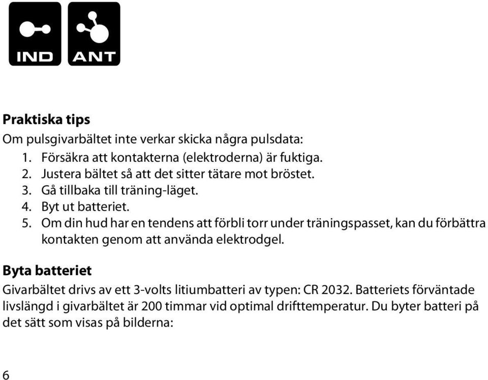 Om din hud har en tendens att förbli torr under träningspasset, kan du förbättra kontakten genom att använda elektrodgel.