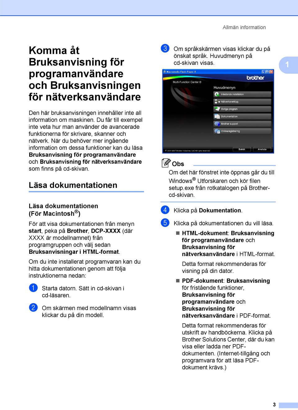 När du behöver mer ingående information om dessa funktioner kan du läsa Bruksanvisning för programanvändare och Bruksanvisning för nätverksanvändare som finns på cd-skivan.