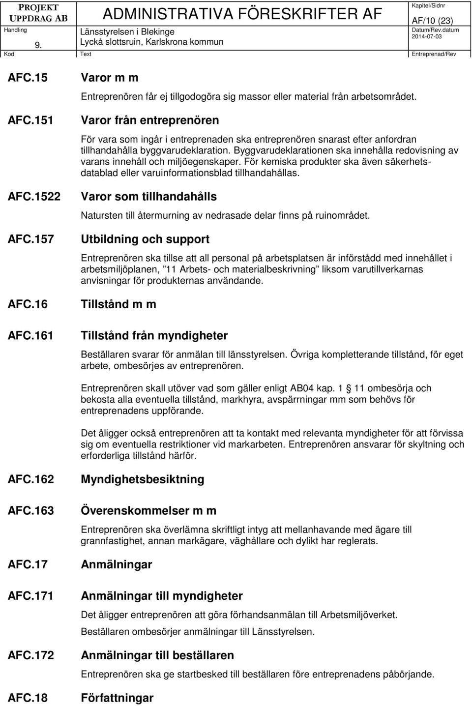 Byggvarudeklarationen ska innehålla redovisning av varans innehåll och miljöegenskaper. För kemiska produkter ska även säkerhetsdatablad eller varuinformationsblad tillhandahållas.