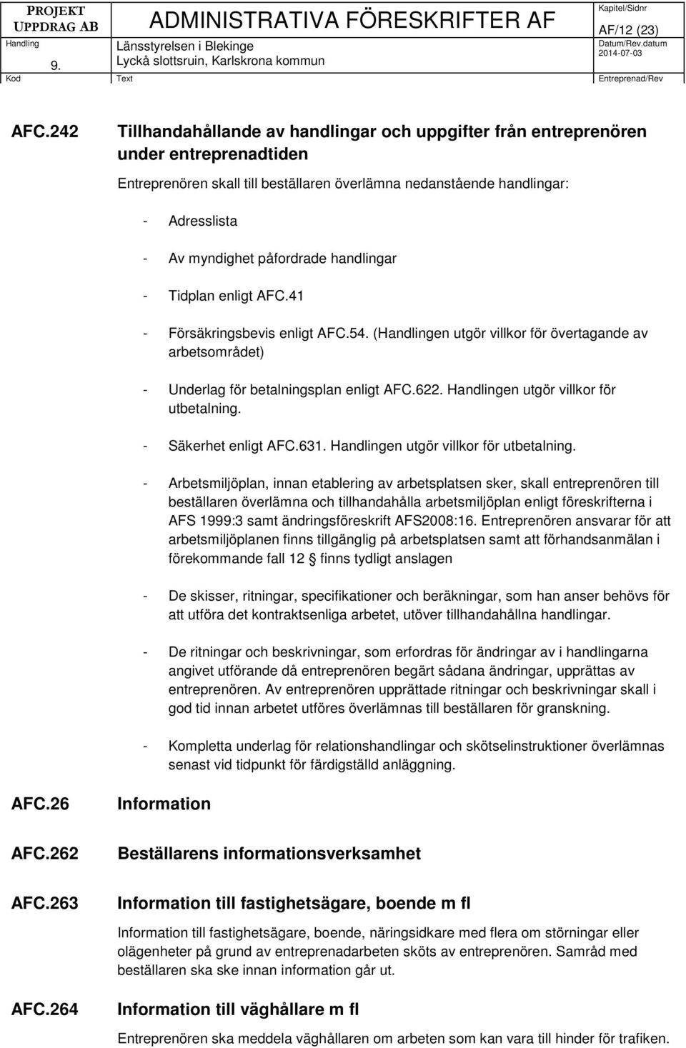 påfordrade handlingar - Tidplan enligt AFC.41 - Försäkringsbevis enligt AFC.54. (en utgör villkor för övertagande av arbetsområdet) - Underlag för betalningsplan enligt AFC.622.