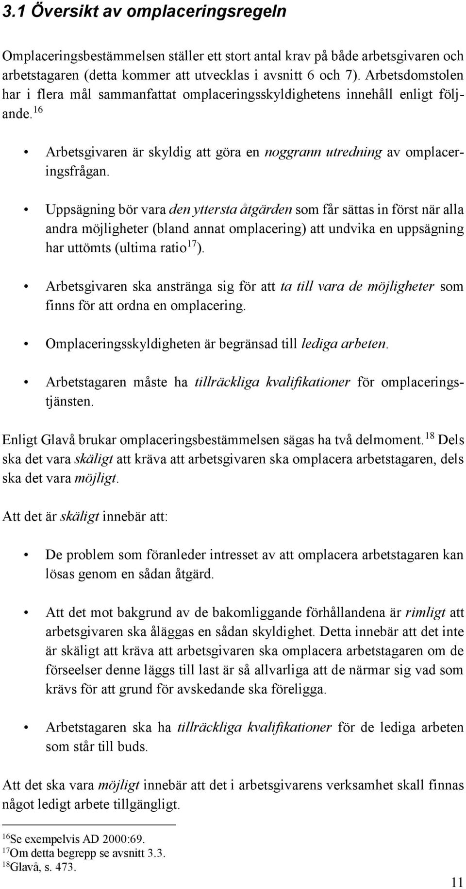 Uppsägning bör vara den yttersta åtgärden som får sättas in först när alla andra möjligheter (bland annat omplacering) att undvika en uppsägning har uttömts (ultima ratio 17 ).