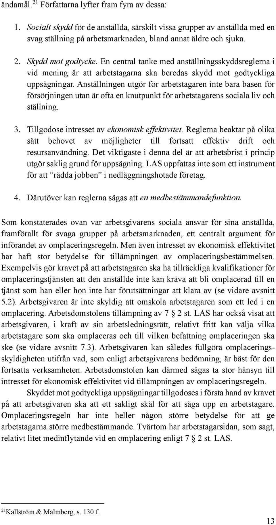 Anställningen utgör för arbetstagaren inte bara basen för försörjningen utan är ofta en knutpunkt för arbetstagarens sociala liv och ställning. 3. Tillgodose intresset av ekonomisk effektivitet.