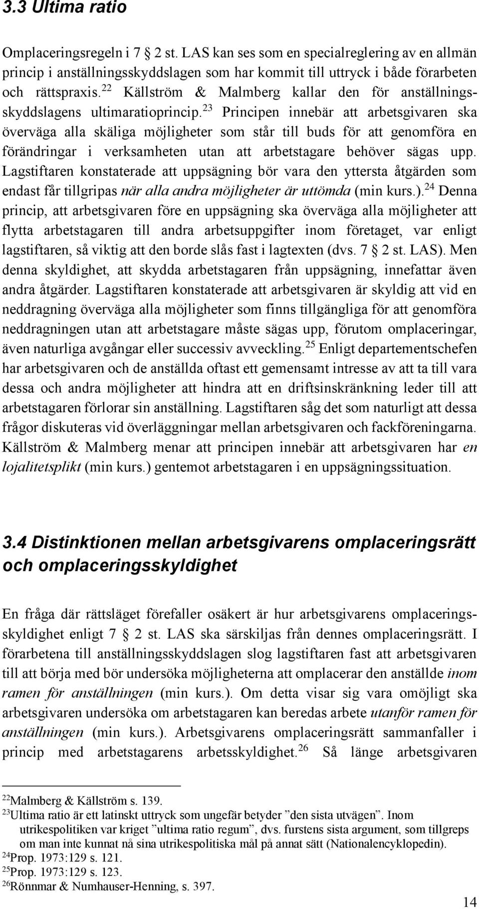 23 Principen innebär att arbetsgivaren ska överväga alla skäliga möjligheter som står till buds för att genomföra en förändringar i verksamheten utan att arbetstagare behöver sägas upp.