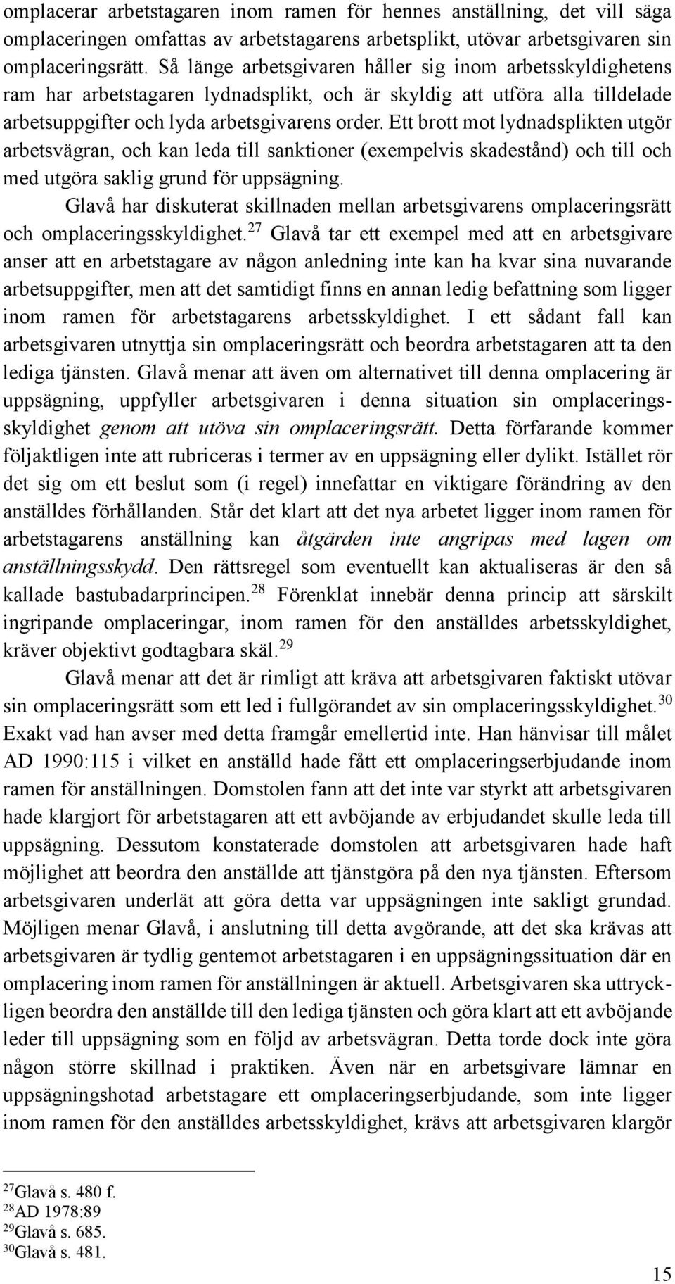 Ett brott mot lydnadsplikten utgör arbetsvägran, och kan leda till sanktioner (exempelvis skadestånd) och till och med utgöra saklig grund för uppsägning.