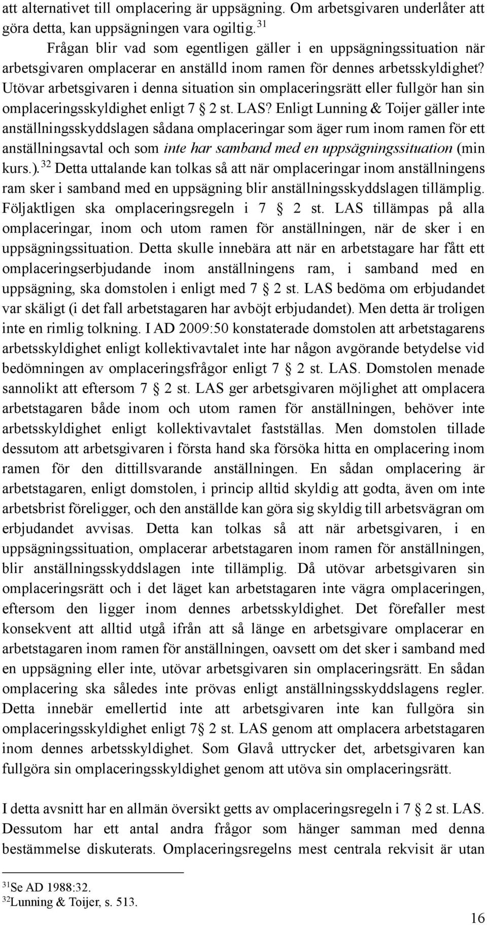 Utövar arbetsgivaren i denna situation sin omplaceringsrätt eller fullgör han sin omplaceringsskyldighet enligt 7 2 st. LAS?