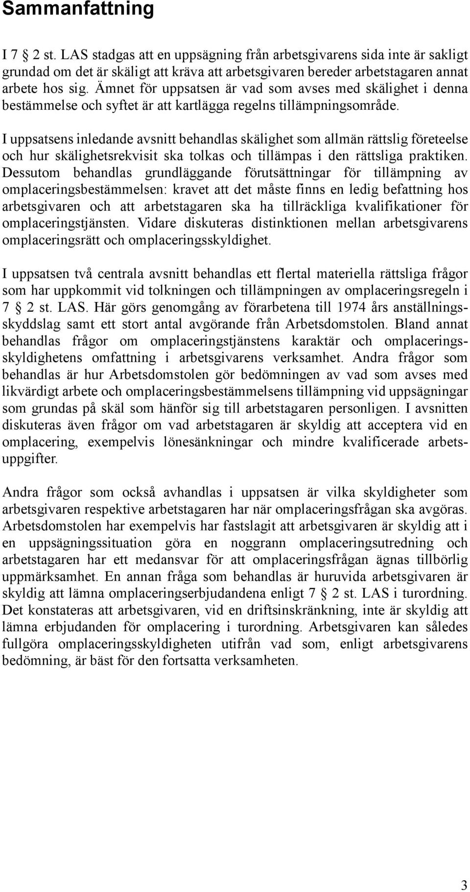 I uppsatsens inledande avsnitt behandlas skälighet som allmän rättslig företeelse och hur skälighetsrekvisit ska tolkas och tillämpas i den rättsliga praktiken.