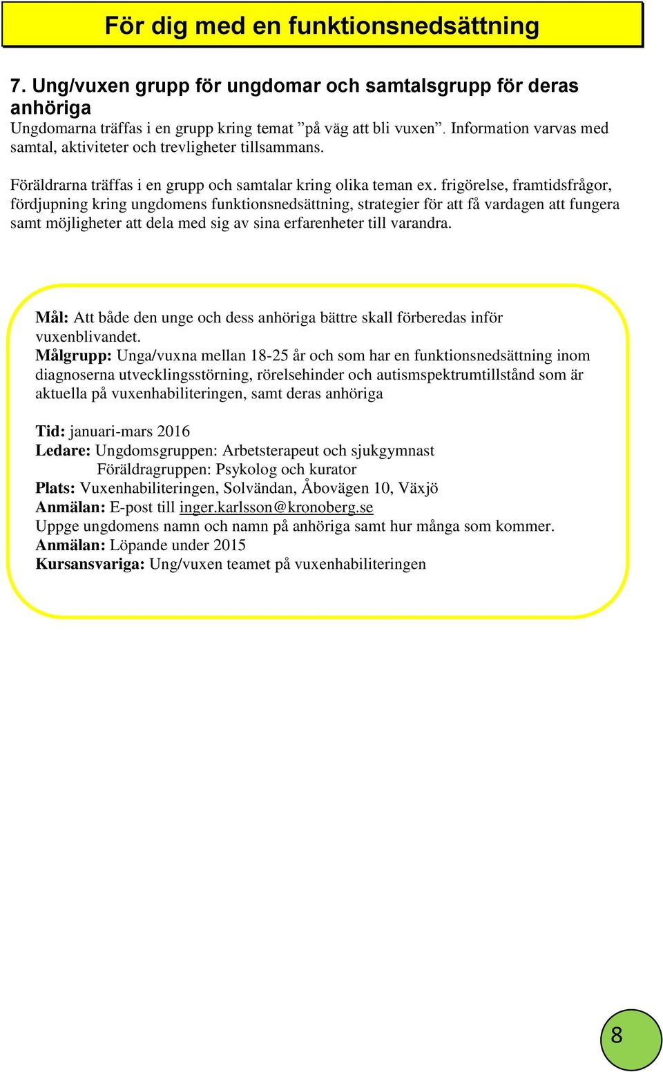 frigörelse, framtidsfrågor, fördjupning kring ungdomens funktionsnedsättning, strategier för att få vardagen att fungera samt möjligheter att dela med sig av sina erfarenheter till varandra.