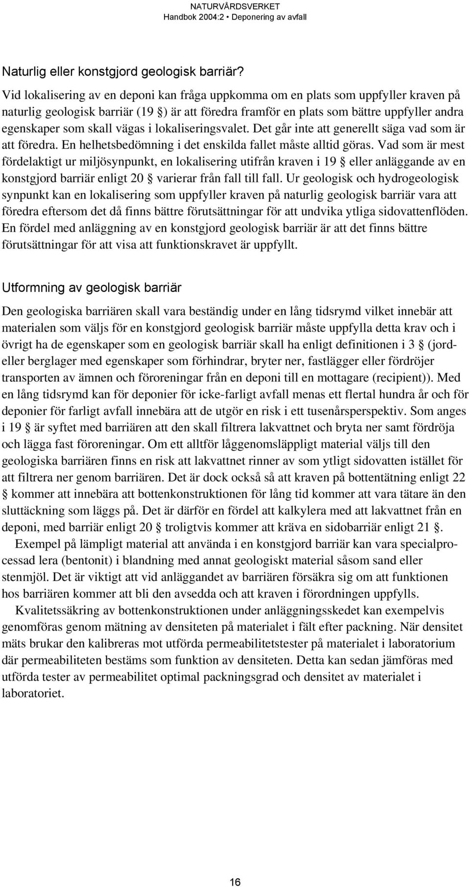 vägas i lokaliseringsvalet. Det går inte att generellt säga vad som är att föredra. En helhetsbedömning i det enskilda fallet måste alltid göras.