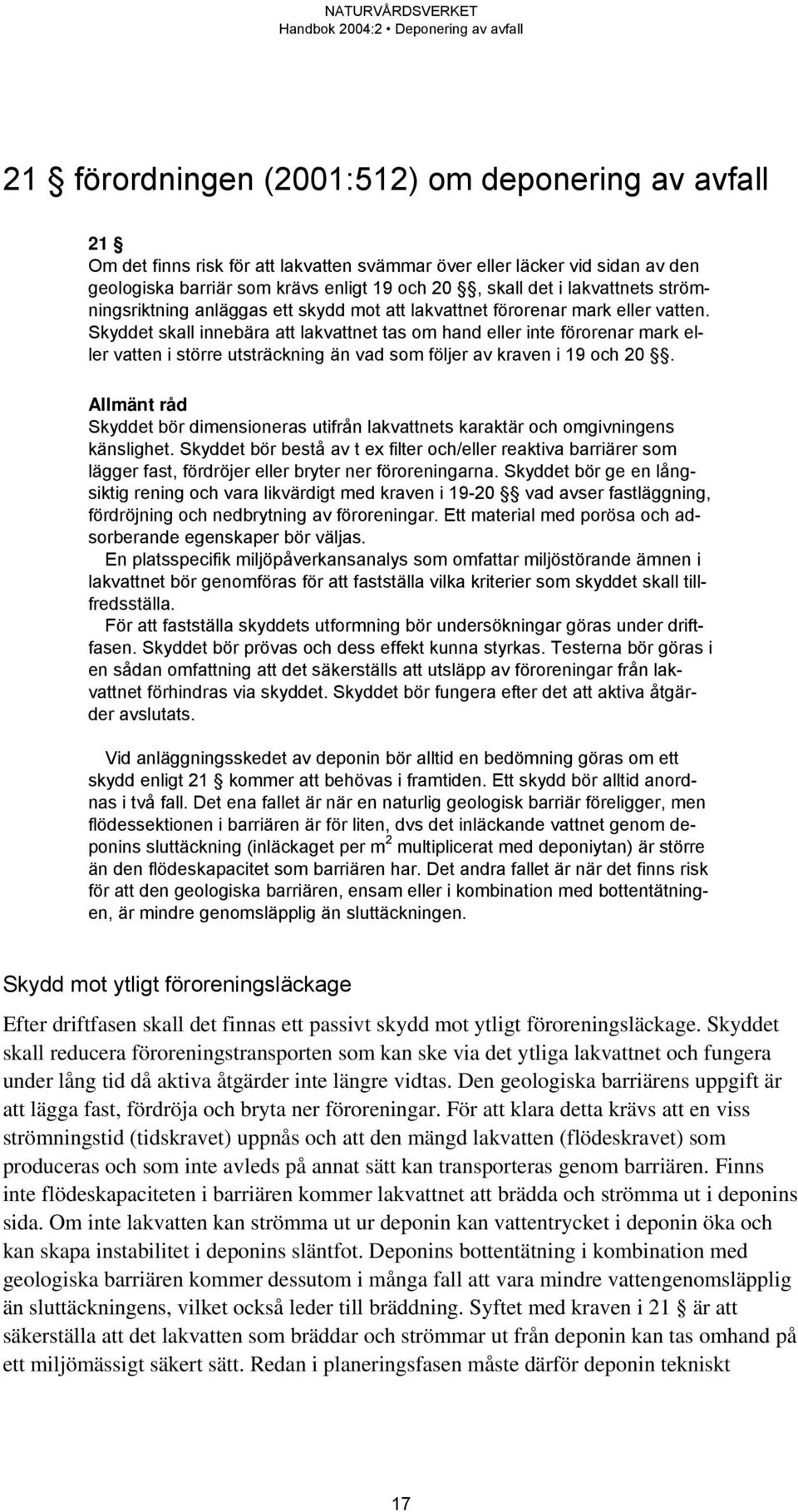 Skyddet skall innebära att lakvattnet tas om hand eller inte förorenar mark eller vatten i större utsträckning än vad som följer av kraven i 19 och 20.