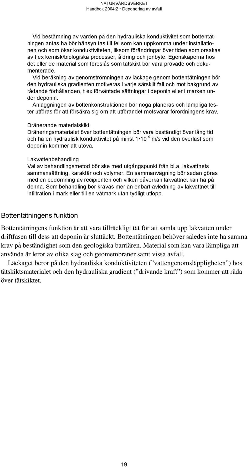 Vid beräkning av genomströmningen av läckage genom bottentätningen bör den hydrauliska gradienten motiveras i varje särskilt fall och mot bakgrund av rådande förhållanden, t ex förväntade sättningar