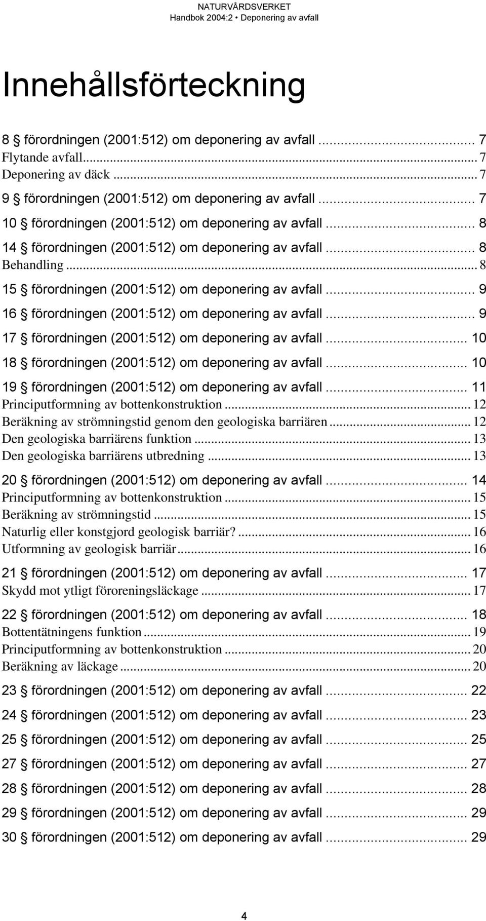 .. 9 16 förordningen (2001:512) om deponering av avfall... 9 17 förordningen (2001:512) om deponering av avfall... 10 18 förordningen (2001:512) om deponering av avfall.