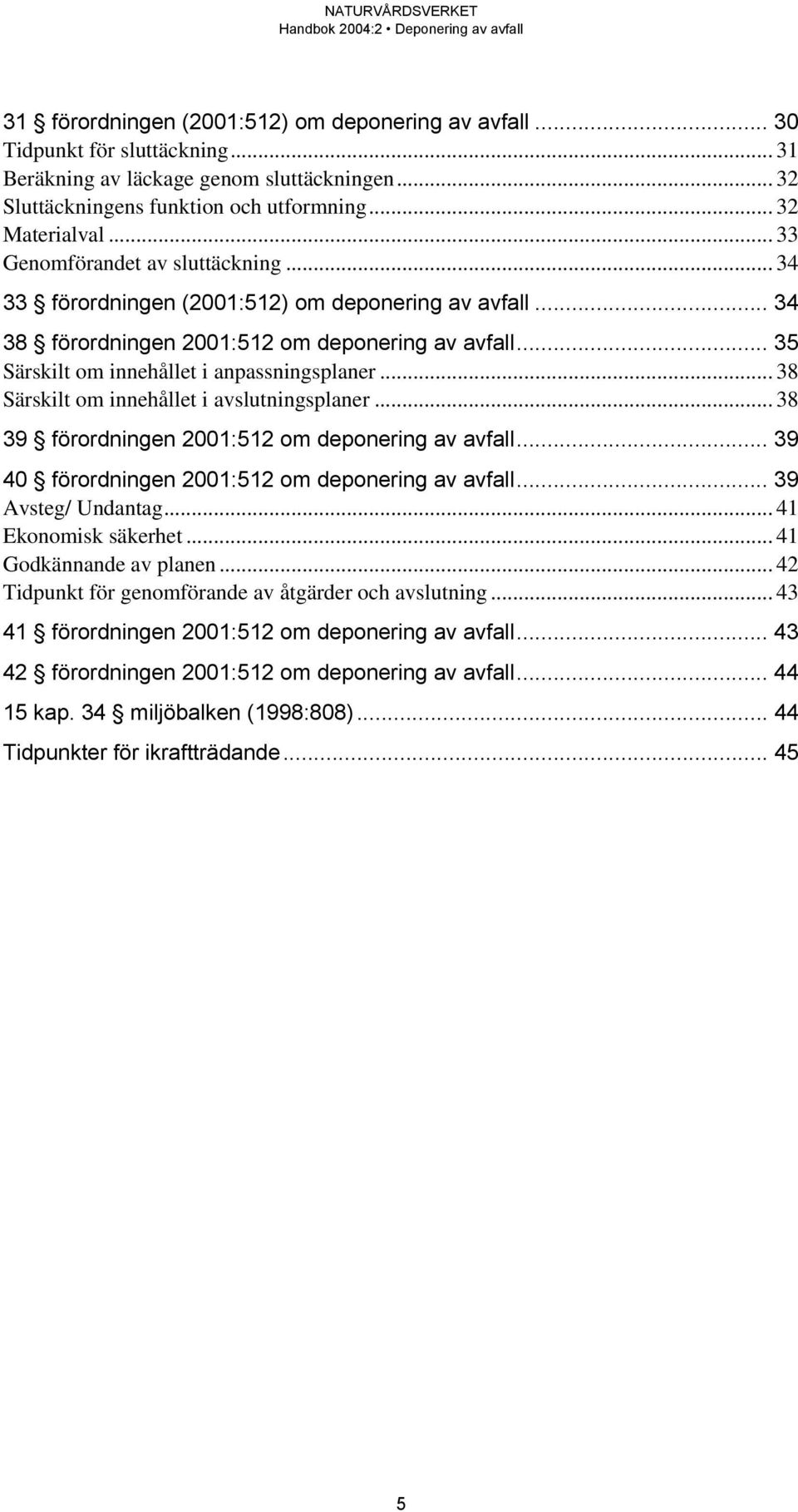 .. 38 Särskilt om innehållet i avslutningsplaner... 38 39 förordningen 2001:512 om deponering av avfall... 39 40 förordningen 2001:512 om deponering av avfall... 39 Avsteg/ Undantag.