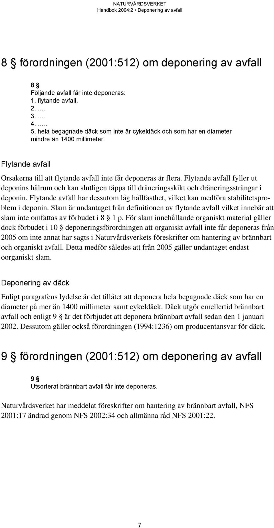 Flytande avfall fyller ut deponins hålrum och kan slutligen täppa till dräneringsskikt och dräneringssträngar i deponin.