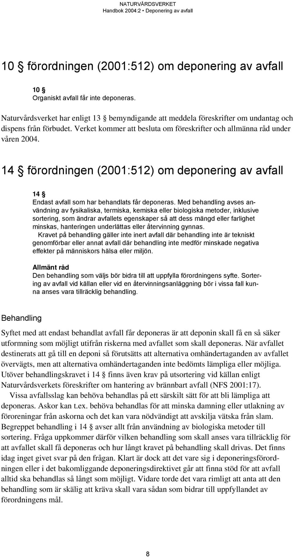 Med behandling avses användning av fysikaliska, termiska, kemiska eller biologiska metoder, inklusive sortering, som ändrar avfallets egenskaper så att dess mängd eller farlighet minskas, hanteringen