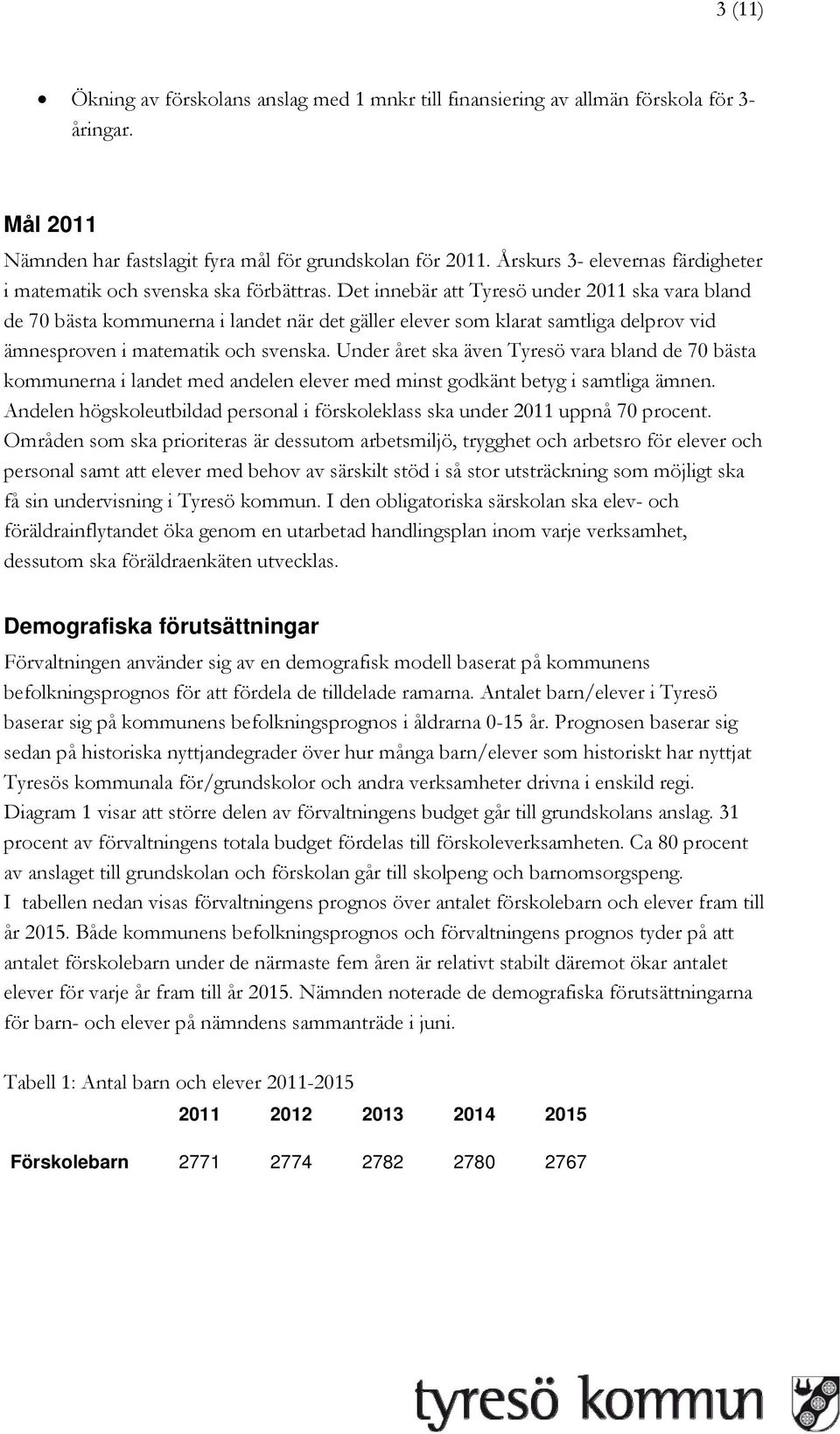 Det innebär att Tyresö under 2011 ska vara bland de 70 bästa kommunerna i landet när det gäller elever som klarat samtliga delprov vid ämnesproven i matematik och svenska.