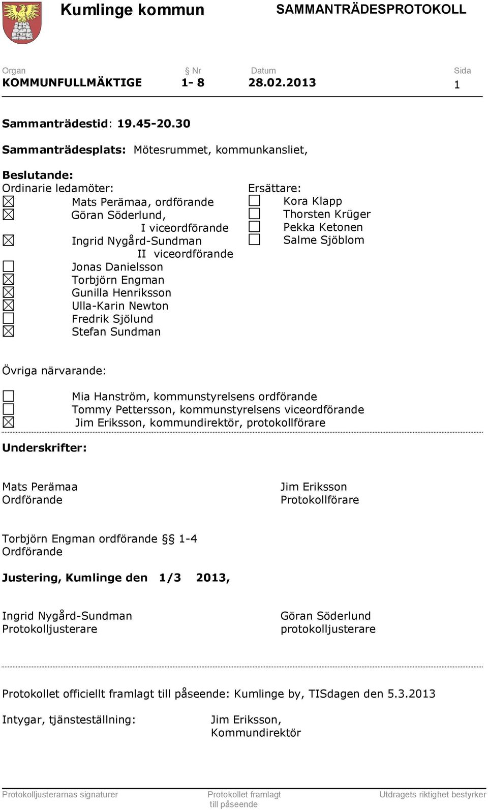 Torbjörn Engman Gunilla Henriksson Ulla-Karin Newton Fredrik Sjölund Stefan Sundman Ersättare: Kora Klapp Thorsten Krüger Pekka Ketonen Salme Sjöblom Övriga närvarande: Underskrifter: Mia Hanström,