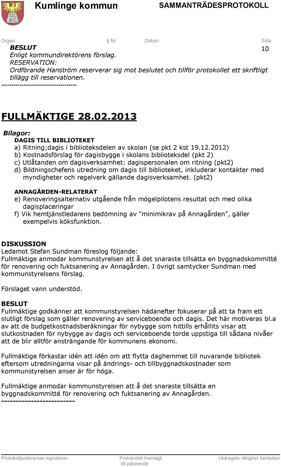 2012) b) Kostnadsförslag för dagisbygge i skolans biblioteksdel (pkt 2) c) Utlåtanden om dagisverksamhet: dagispersonalen om ritning (pkt2) d) Bildningschefens utredning om dagis till biblioteket,