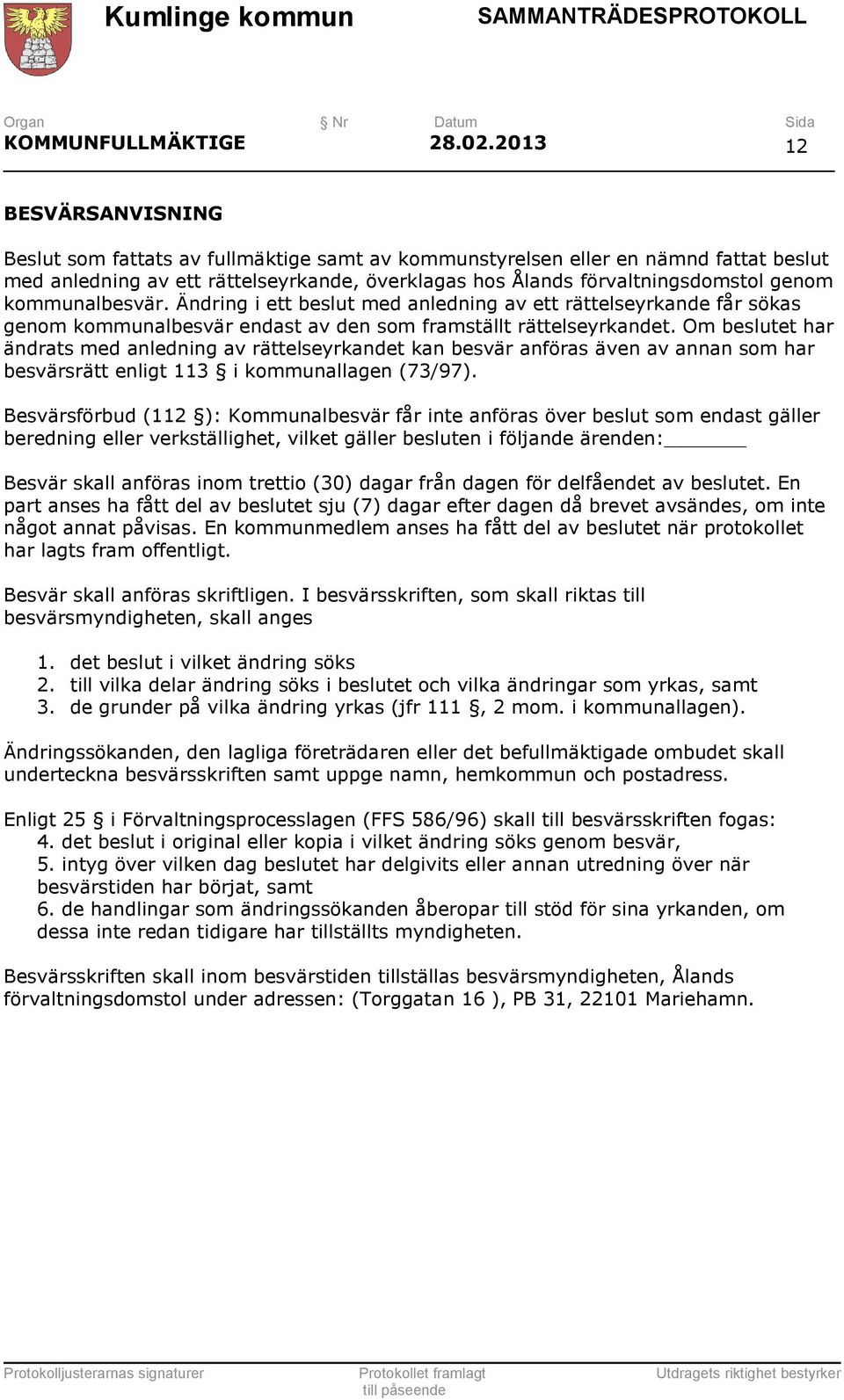 kommunalbesvär. Ändring i ett beslut med anledning av ett rättelseyrkande får sökas genom kommunalbesvär endast av den som framställt rättelseyrkandet.