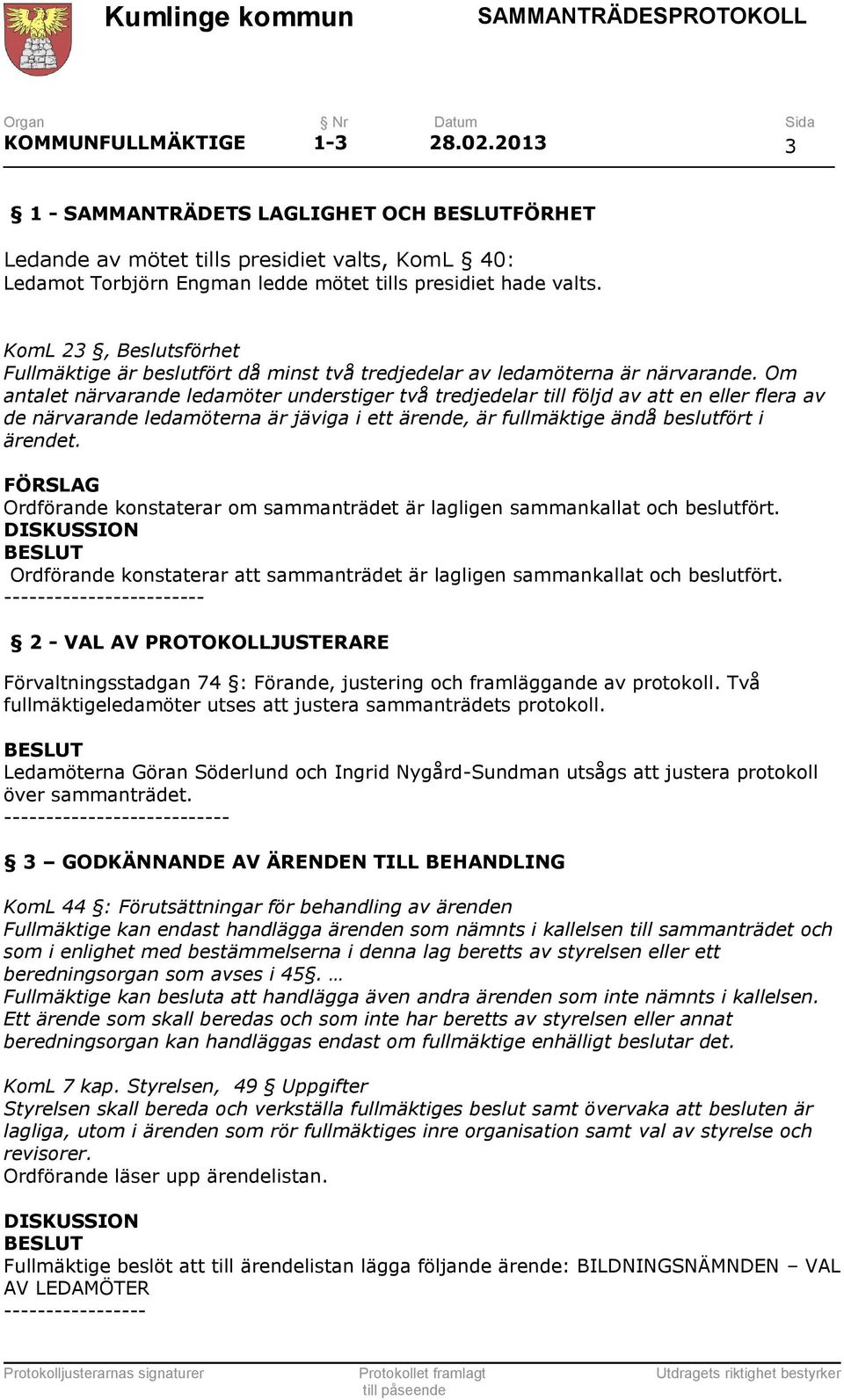 Om antalet närvarande ledamöter understiger två tredjedelar till följd av att en eller flera av de närvarande ledamöterna är jäviga i ett ärende, är fullmäktige ändå beslutfört i ärendet.