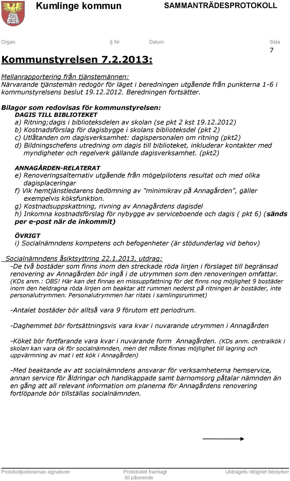 2012) b) Kostnadsförslag för dagisbygge i skolans biblioteksdel (pkt 2) c) Utlåtanden om dagisverksamhet: dagispersonalen om ritning (pkt2) d) Bildningschefens utredning om dagis till biblioteket,