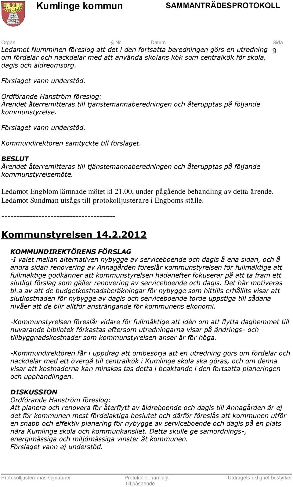 Kommundirektören samtyckte till förslaget. Ärendet återremitteras till tjänstemannaberedningen och återupptas på följande kommunstyrelsemöte. Ledamot Engblom lämnade mötet kl 21.