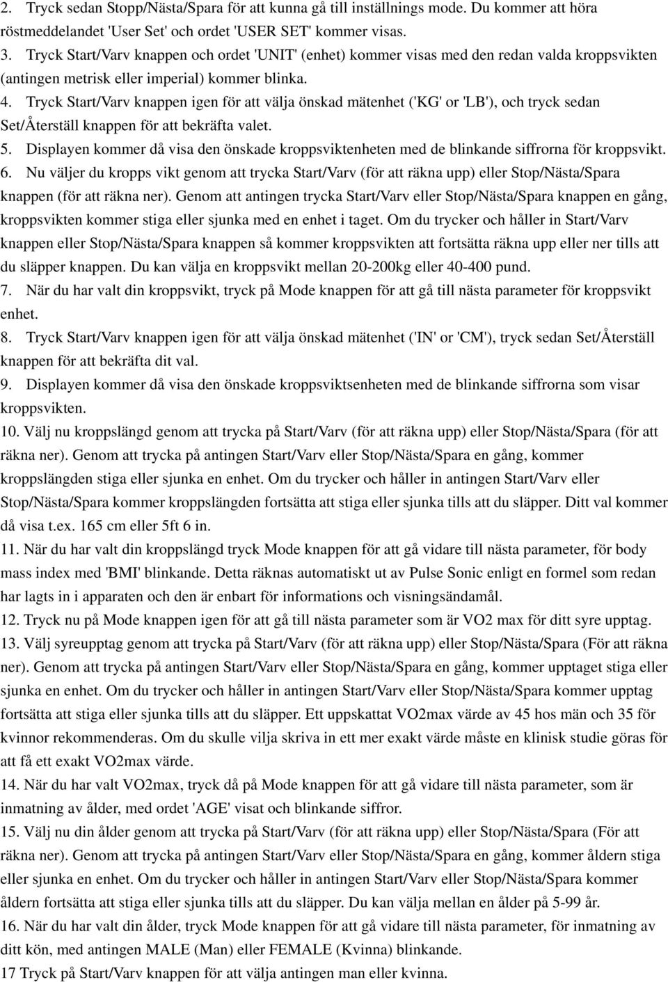 Tryck Start/Varv knappen igen för att välja önskad mätenhet ('KG' or 'LB'), och tryck sedan Set/Återställ knappen för att bekräfta valet. 5.