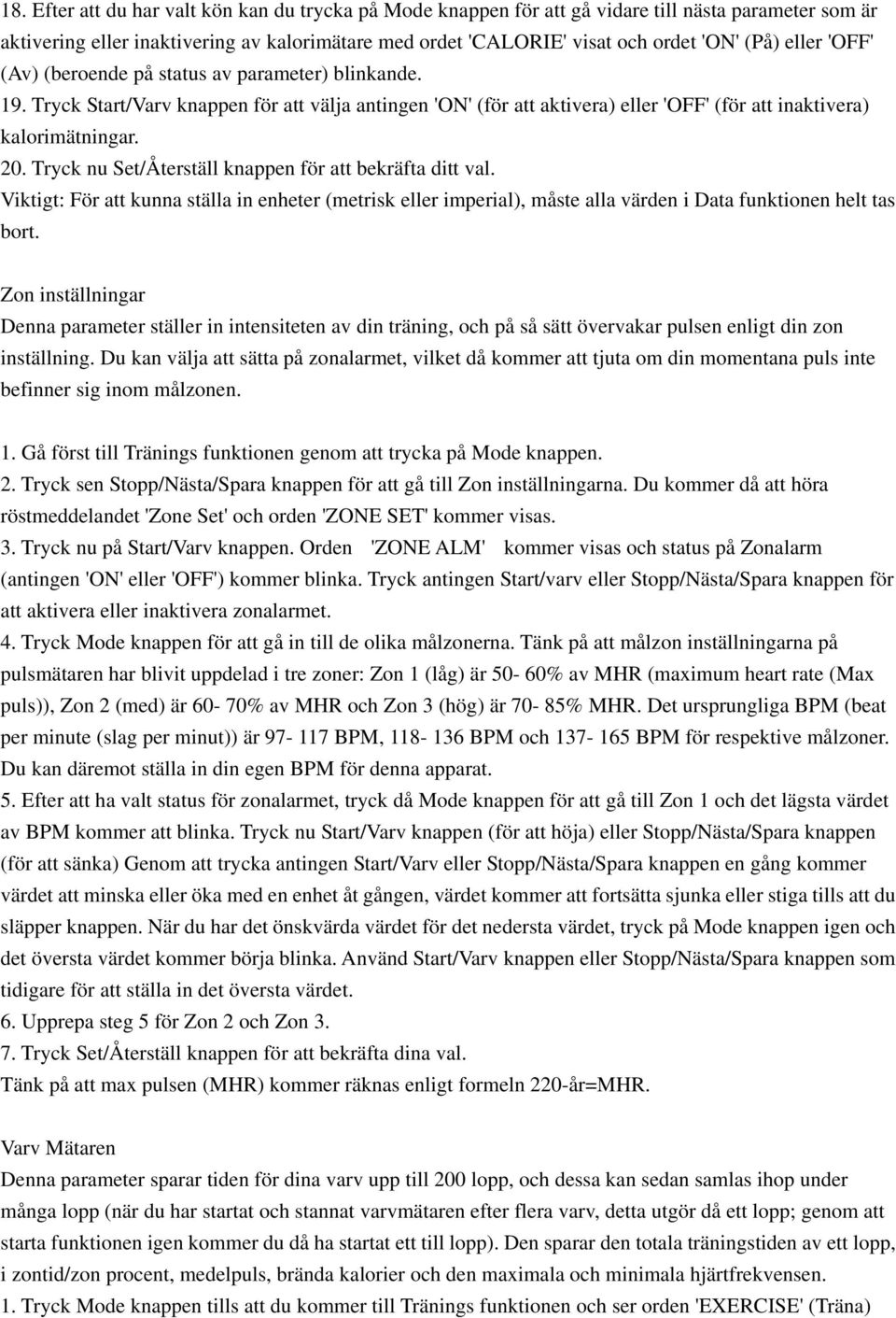 Tryck nu Set/Återställ knappen för att bekräfta ditt val. Viktigt: För att kunna ställa in enheter (metrisk eller imperial), måste alla värden i Data funktionen helt tas bort.