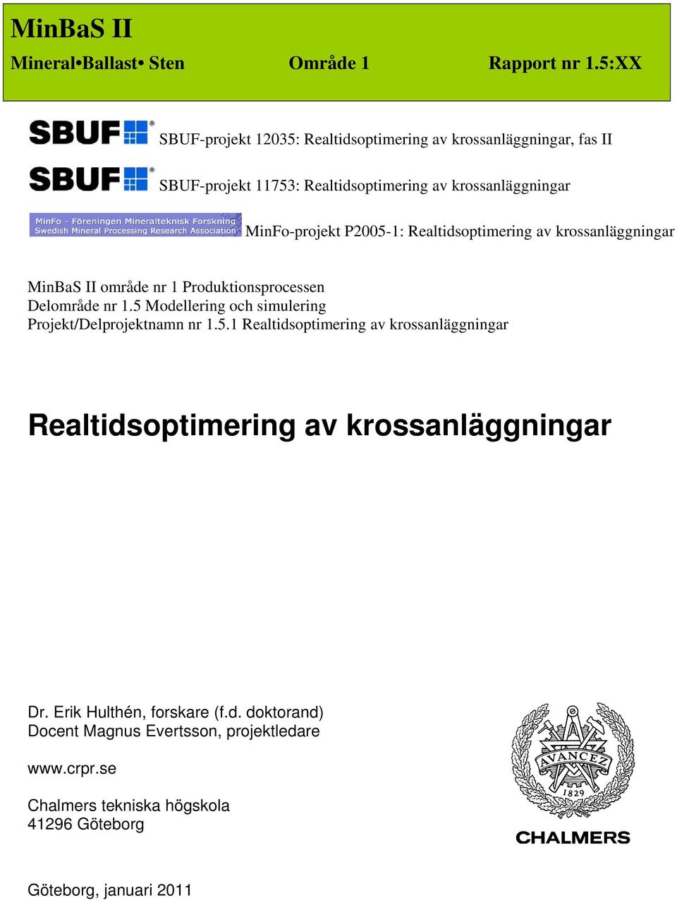 Produktionsprocessen Delområde nr 1.5 Modellering och simulering Projekt/Delprojektnamn nr 1.5.1 Dr.